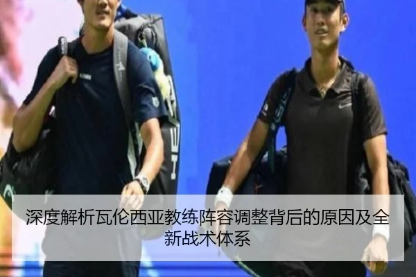 深度解析瓦伦西亚教练阵容调整背后的原因及全新战术体系